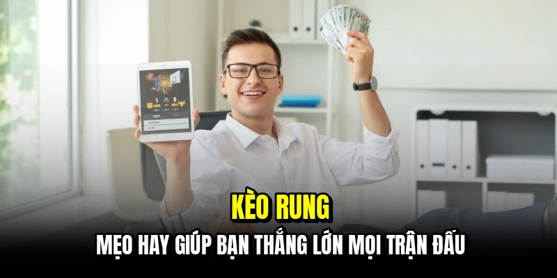 Kèo rung - Mẹo hay giúp bạn thắng lớn mọi trận đấu