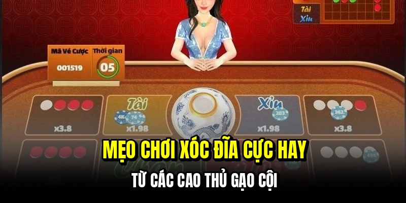 Mẹo chơi xóc đĩa cực hay từ các cao thủ gạo cội