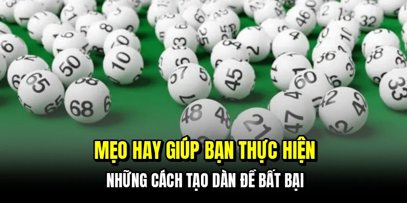 Mẹo hay giúp bạn thực hiện những cách tạo dàn đề bất bại