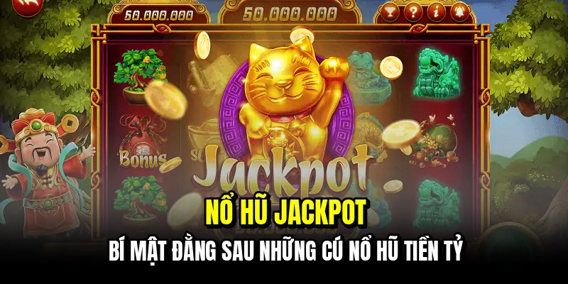 Nổ hũ Jackpot - Bí mật đằng sau những cú nổ hũ tiền tỷ