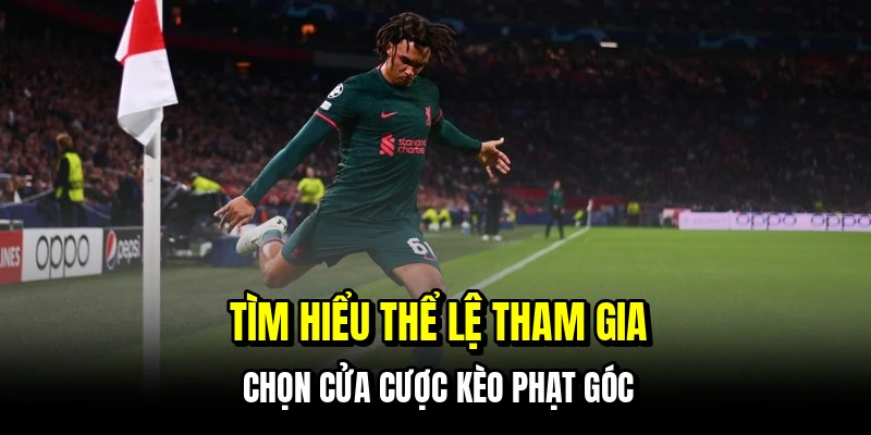 Tìm hiểu thể lệ tham gia chọn cửa cược kèo phạt góc