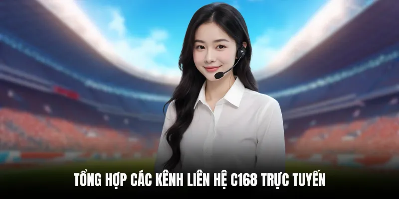 Tổng hợp các kênh liên hệ C168 trực tuyến