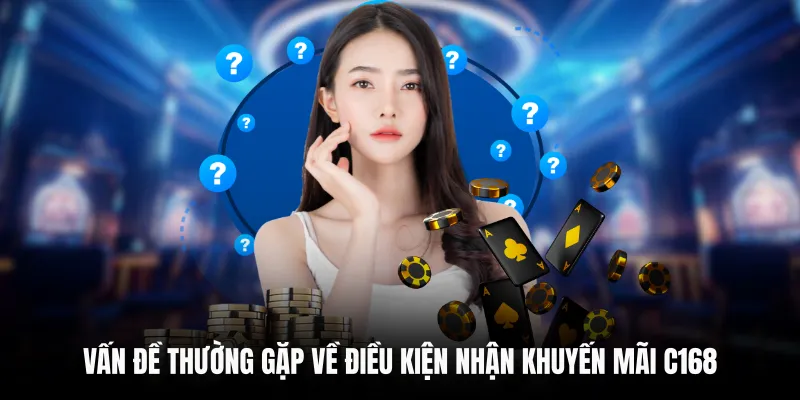 Vấn đề thường gặp về điều kiện nhận khuyến mãi C168